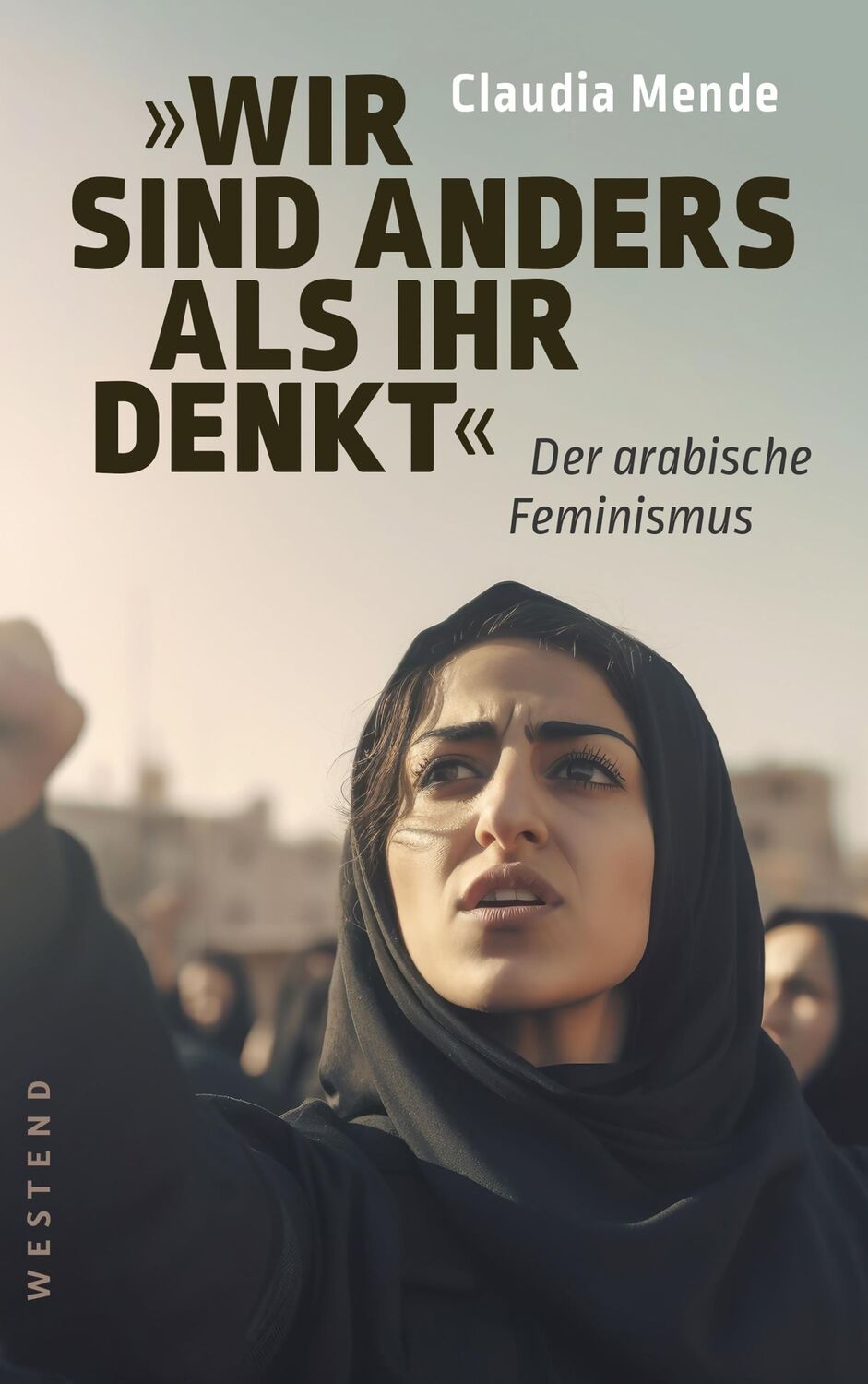 Cover: 9783864894633 | Wir sind anders, als ihr denkt | Der arabische Feminismus | Mende