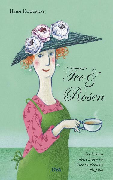 Cover: 9783421037947 | Tee & Rosen | Geschichten übers Leben im Garten-Paradies England | DVA
