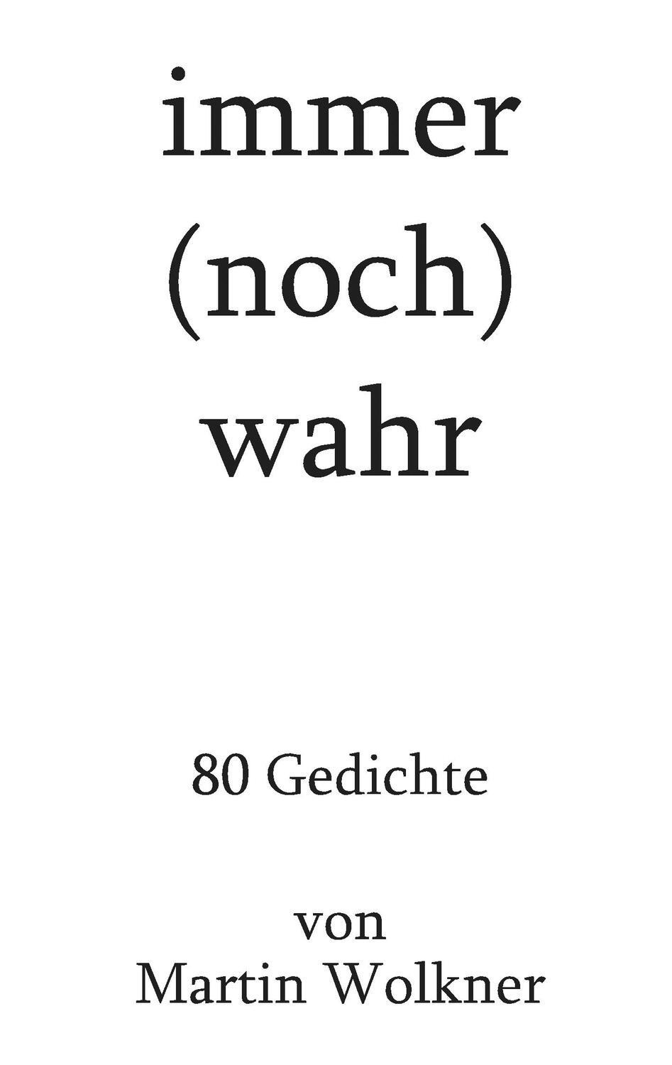 Cover: 9783746079745 | immer (noch) wahr | 80 Gedichte | Martin Wolkner | Taschenbuch | 2019