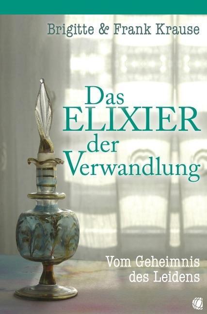 Cover: 9783936322798 | Das Elixier der Verwandlung | Vom Geheimnis des Leidens | Krause