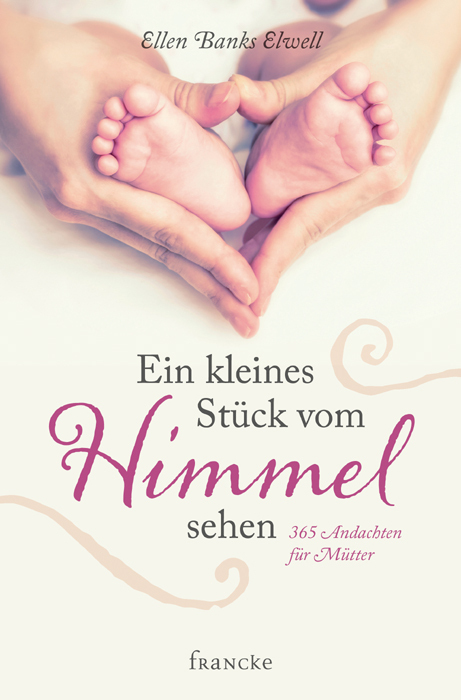 Cover: 9783868275346 | Ein kleines Stück vom Himmel sehen | 365 Andachten für Mütter | Elwell