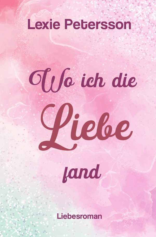 Cover: 9783759874207 | Wo ich die Liebe fand | DE | Lexie Petersson | Taschenbuch | 300 S.