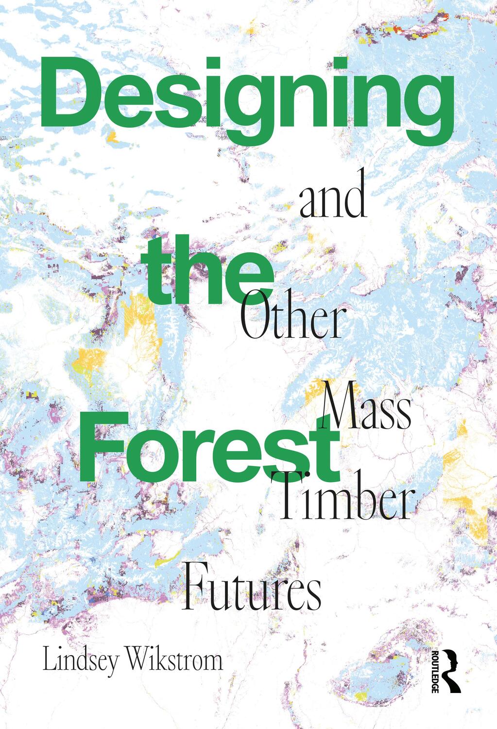 Cover: 9781032023946 | Designing the Forest and other Mass Timber Futures | Lindsey Wikstrom