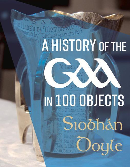 Cover: 9781785374258 | A History of the GAA in 100 Objects | Siobhan Doyle | Buch | Gebunden
