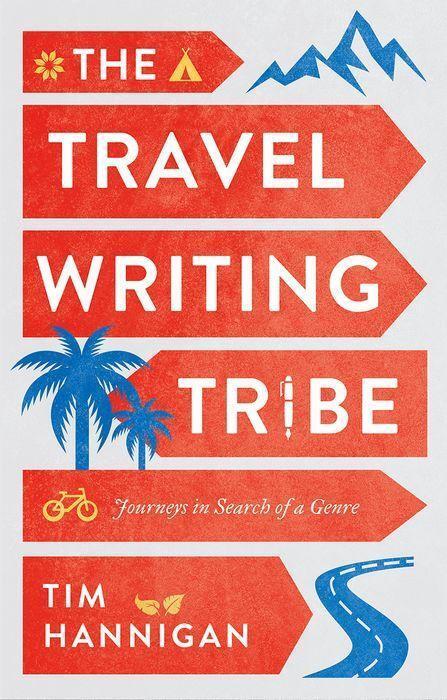 Cover: 9781787384705 | The Travel Writing Tribe: Journeys in Search of a Genre | Tim Hannigan