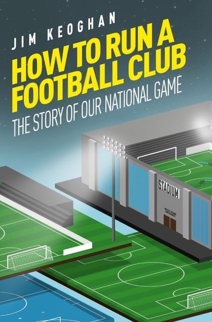 Cover: 9781785316449 | How to Run a Football Club | The Story of Our National Game | Keoghan