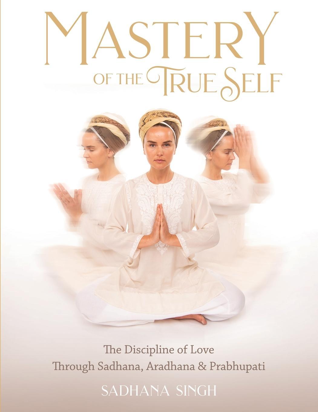 Cover: 9781940837413 | Mastery of the True Self | Sadhana Singh | Taschenbuch | Paperback