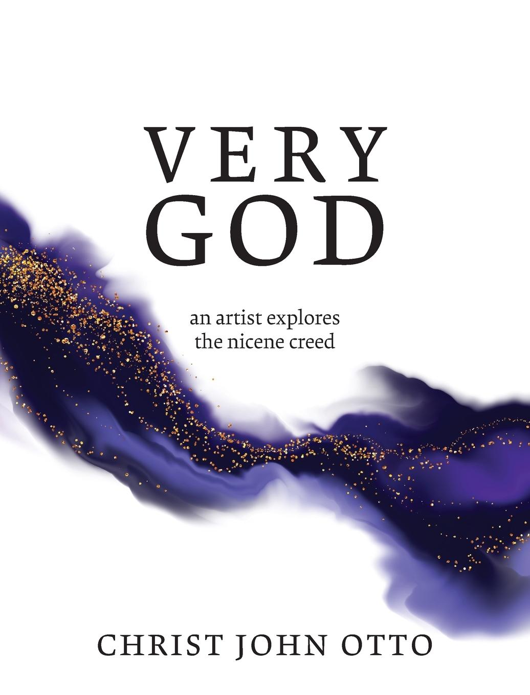 Cover: 9781736034699 | Very God | An Artist Explores the Nicene Creed | Christ John Otto