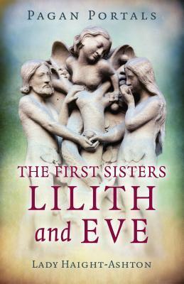 Cover: 9781789040791 | Pagan Portals - The First Sisters: Lilith and Eve | Lady Haight-Ashton