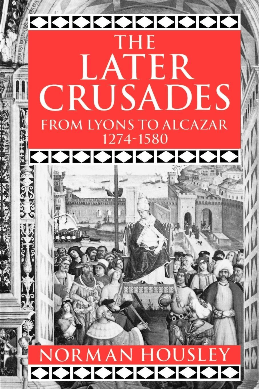 Cover: 9780198221364 | The Later Crusades, 1274-1580 | From Lyons to Alcazar | Norman Housley