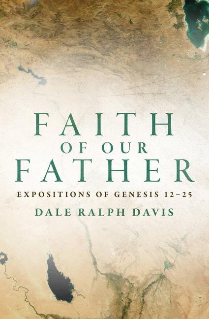 Cover: 9781781916445 | Faith of Our Father | Expositions of Genesis 12-25 | Dale Ralph Davis