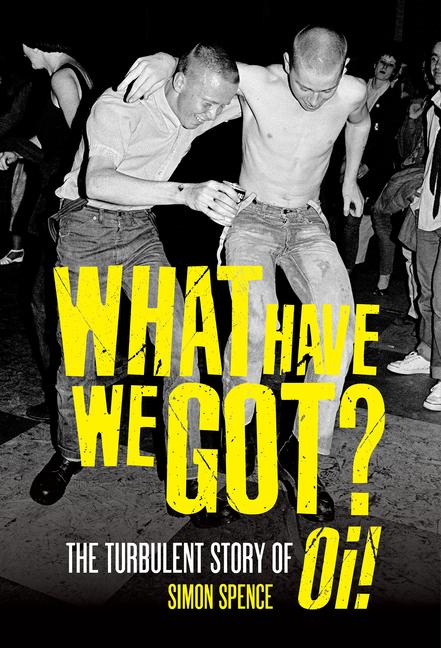 Cover: 9781913172855 | What Have We Got | The Turbulent Story of Oi | Simon Spence | Buch