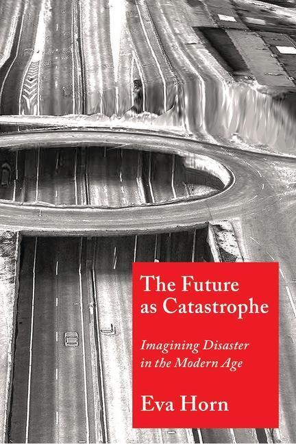 Cover: 9780231188630 | The Future as Catastrophe | Imagining Disaster in the Modern Age