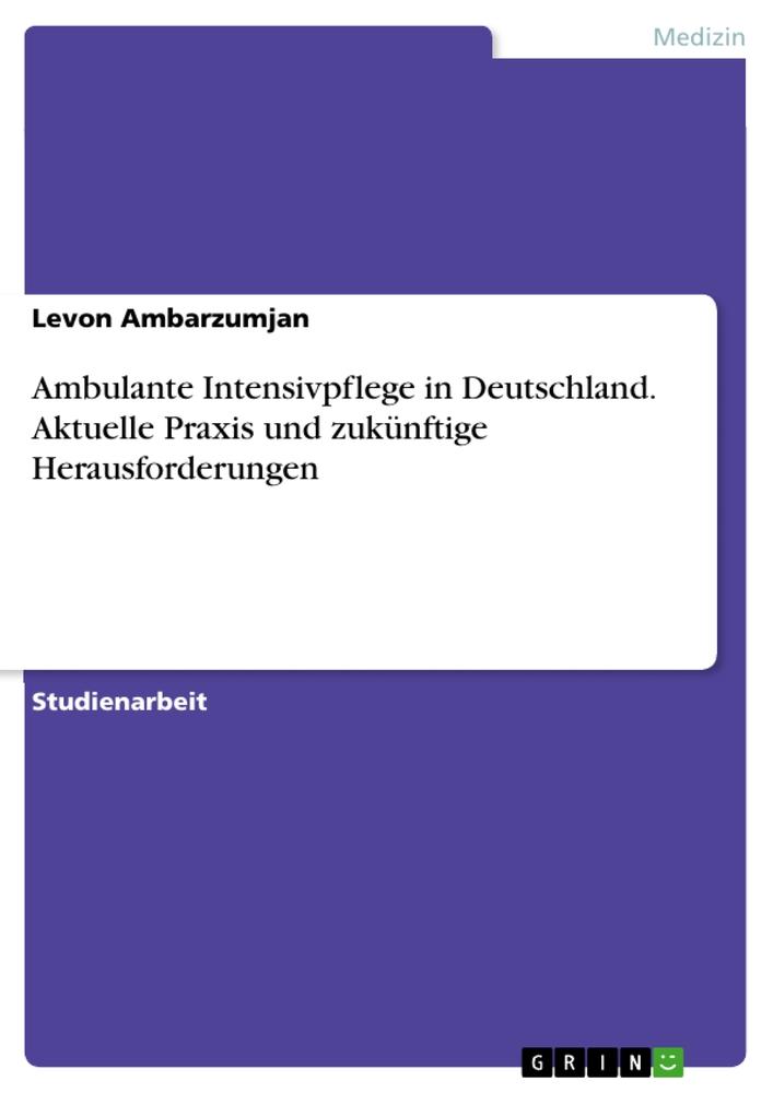 Cover: 9783668881938 | Ambulante Intensivpflege in Deutschland. Aktuelle Praxis und...