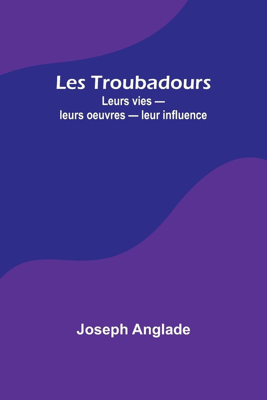 Cover: 9789356893139 | Les Troubadours | Leurs vies - leurs oeuvres - leur influence | Buch