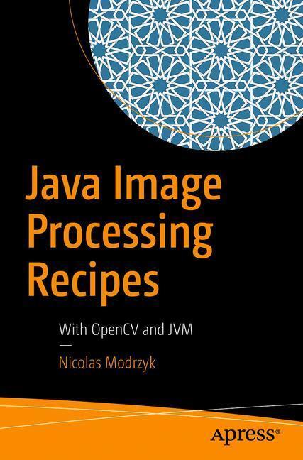 Cover: 9781484234648 | Java Image Processing Recipes | With OpenCV and JVM | Nicolas Modrzyk