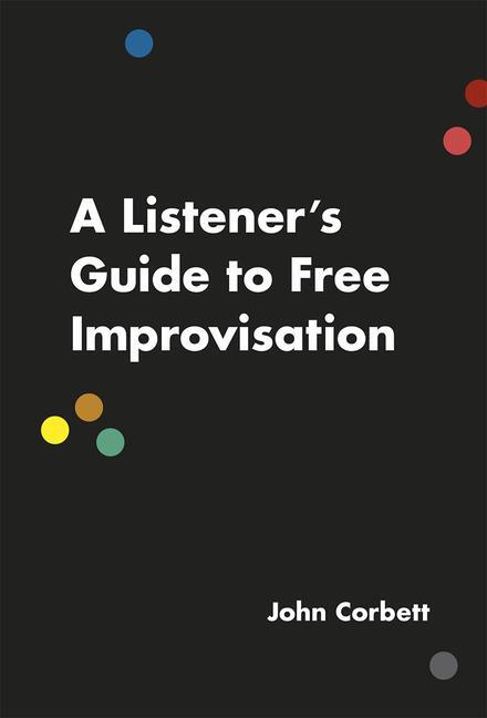 Cover: 9780226353807 | A Listener's Guide to Free Improvisation | John Corbett | Taschenbuch