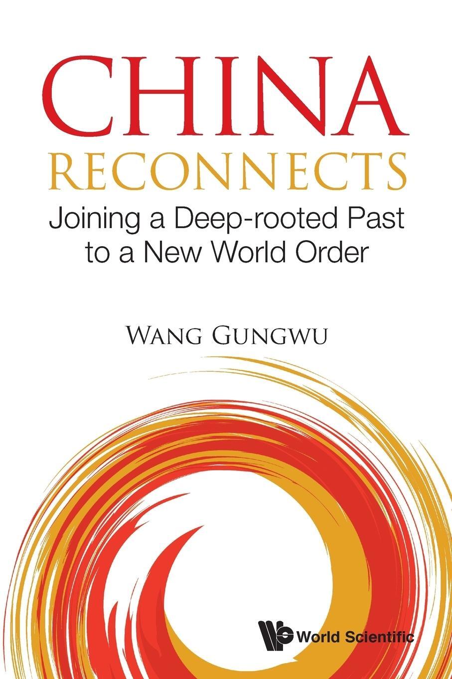 Cover: 9789811203602 | China Reconnects | Joining a Deep-rooted Past to a New World Order