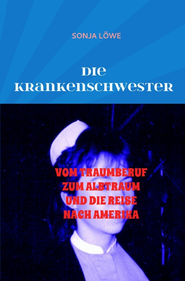 Cover: 9783737592994 | DIE KRANKENSCHWESTER | Sonja Löwe | Taschenbuch | 392 S. | Deutsch