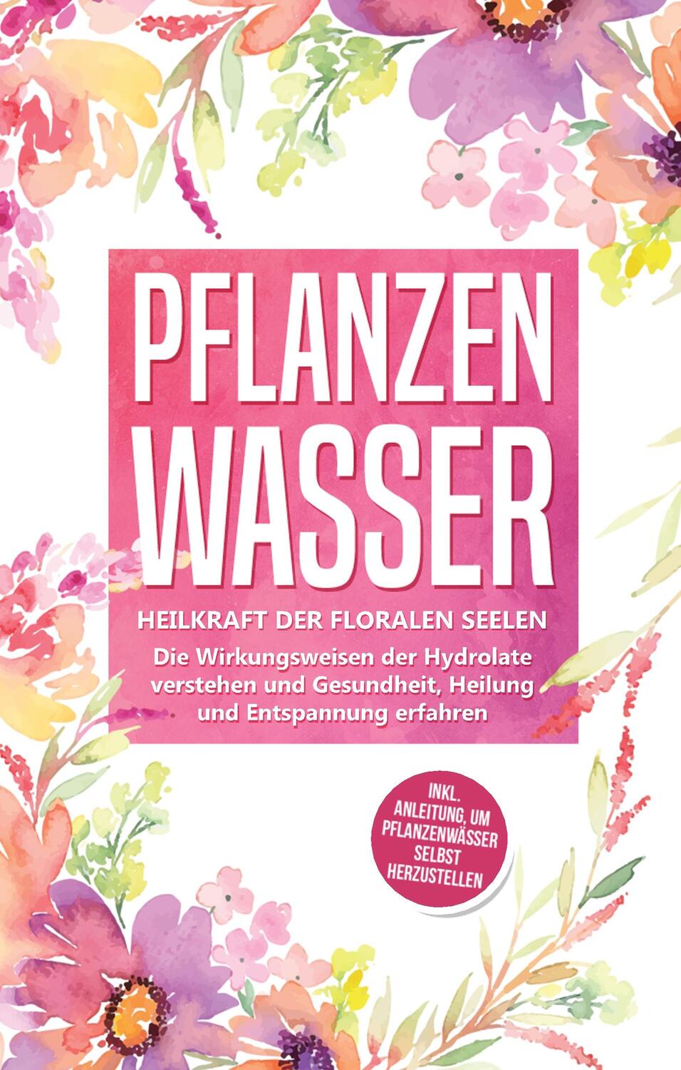 Cover: 9783750451087 | Pflanzenwasser: Heilkraft der floralen Seelen - Die Wirkungsweisen...