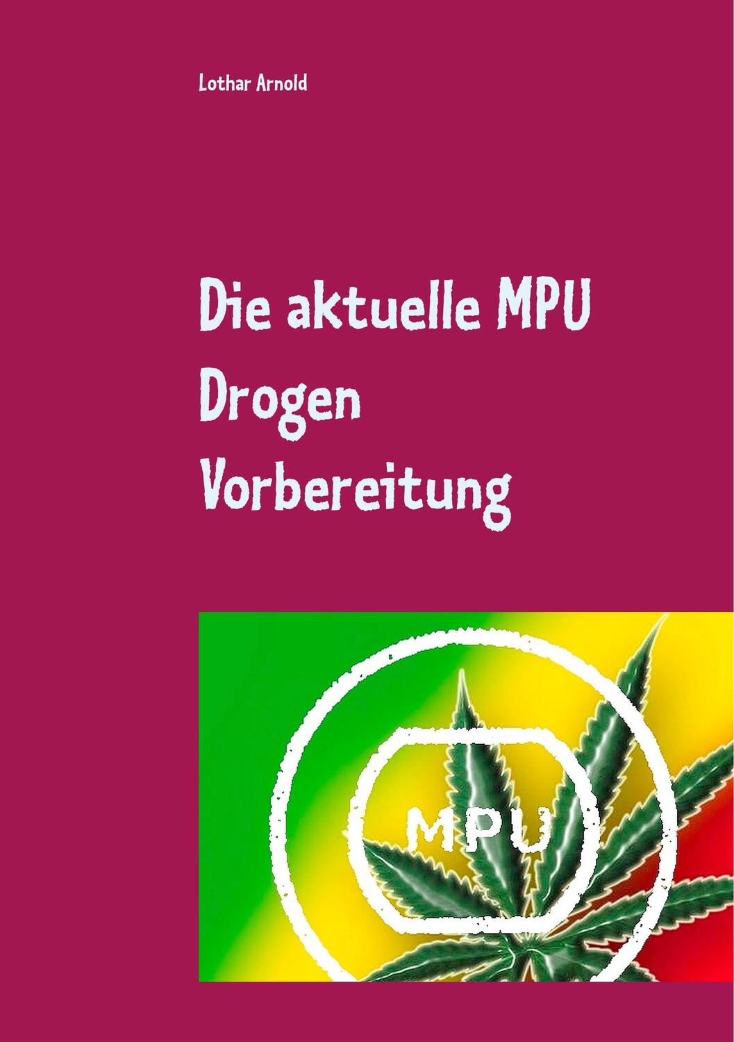 Cover: 9783746055275 | Die aktuelle MPU Drogen Vorbereitung | Lothar Arnold | Taschenbuch