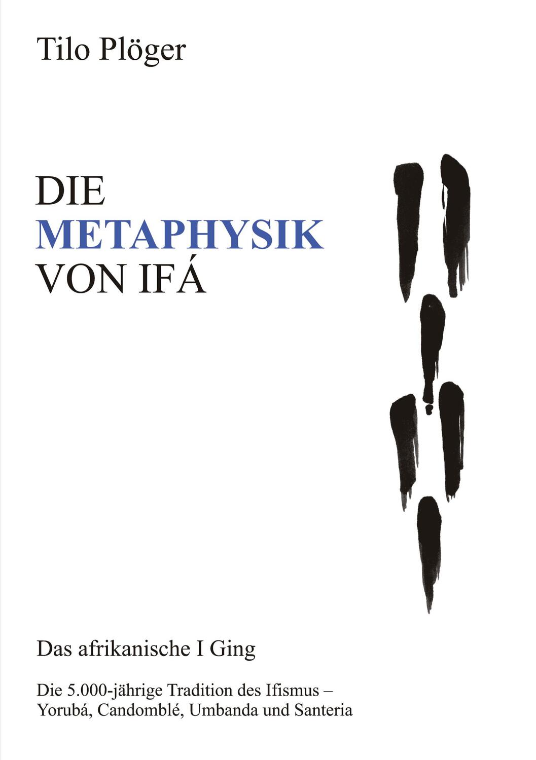 Cover: 9783734596025 | DIE METAPHYSIK VON IFÁ | DAS AFRIKANISCHE I GING | Tilo Plöger | Buch