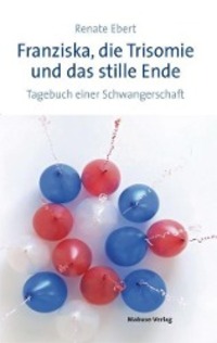 Cover: 9783863210359 | Franziska, die Trisomie und das stille Ende | Renate Ebert | Buch