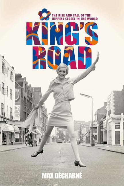Cover: 9781913172602 | King's Road | The Rise and Fall of the Hippest Street in the World