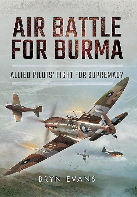Cover: 9781473858923 | Air Battle for Burma: Allied Pilots' Fight for Supremacy | Bryn Evans