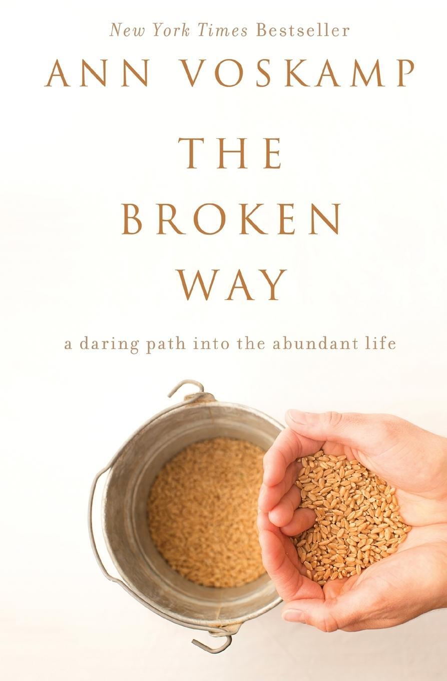 Cover: 9780310346562 | The Broken Way | A Daring Path into the Abundant Life | Ann Voskamp