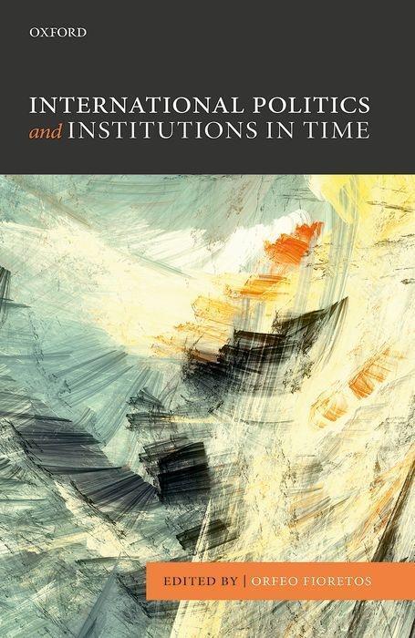 Cover: 9780198744092 | International Politics and Institutions in Time | Orfeo Fioretos