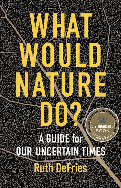 Cover: 9780231199421 | What Would Nature Do?: A Guide for Our Uncertain Times | Ruth Defries