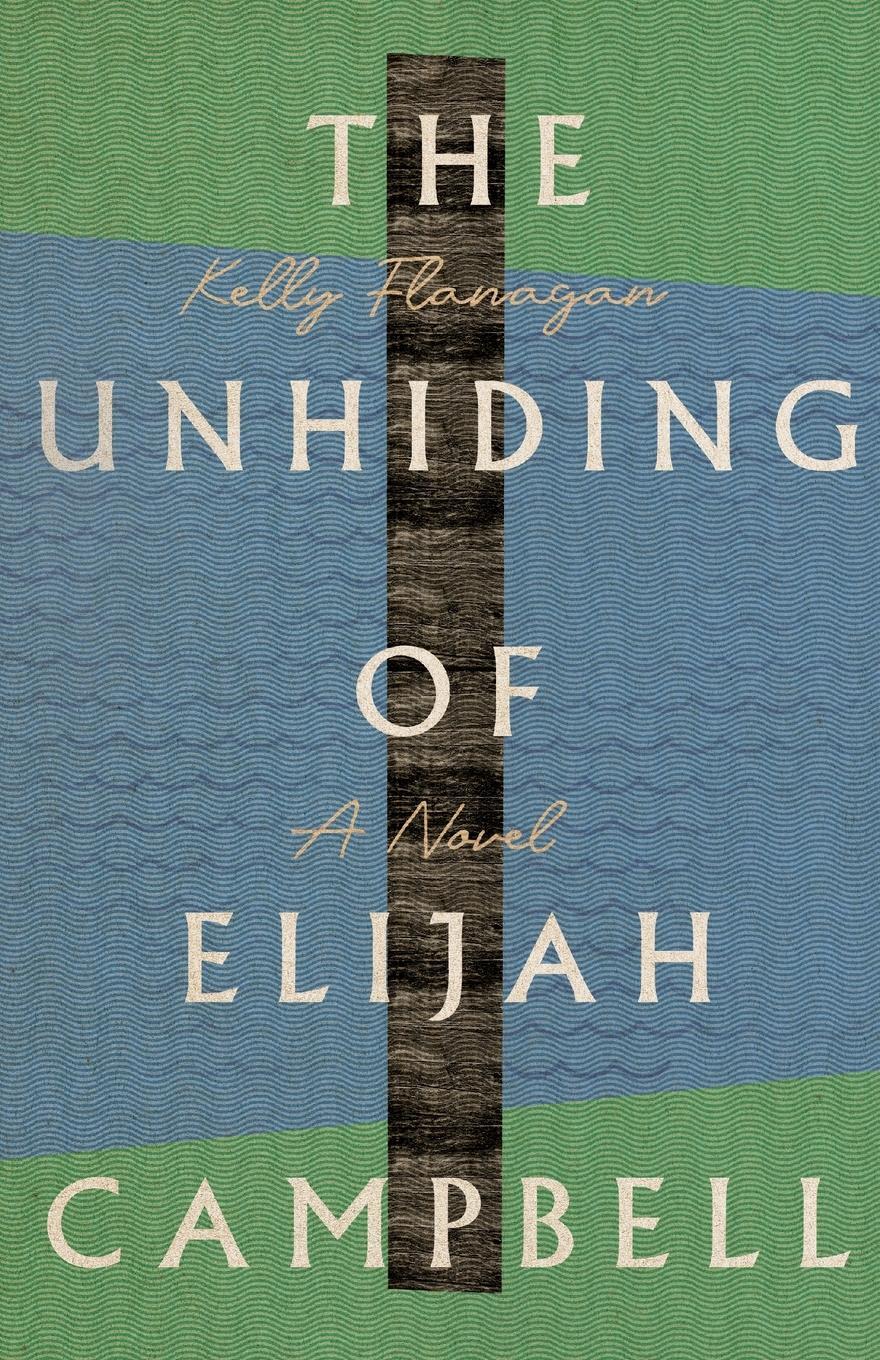 Cover: 9781514002285 | Unhiding of Elijah Campbell | A Novel | Kelly Flanagan | Taschenbuch