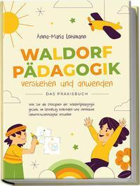 Cover: 9783969304631 | Waldorfpädagogik verstehen und anwenden - Das Praxisbuch: Wie Sie...