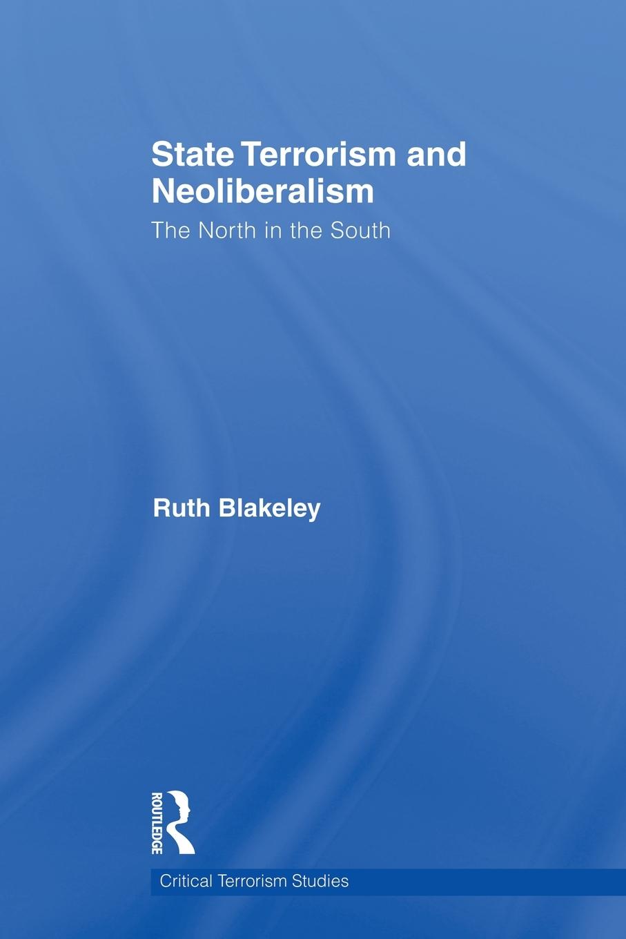 Cover: 9780415686174 | State Terrorism and Neoliberalism | The North in the South | Blakeley