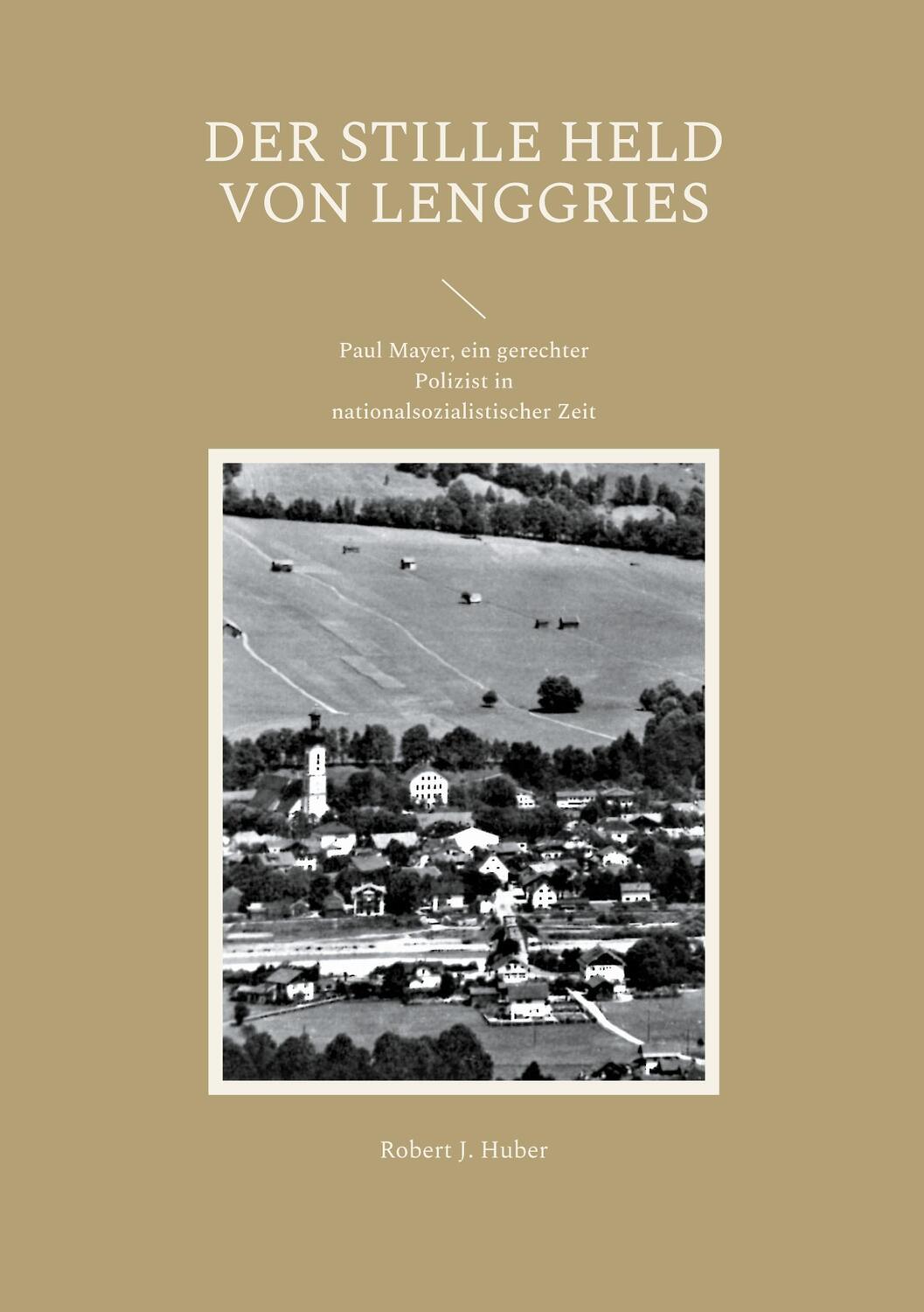 Cover: 9783755734901 | Der stille Held von Lenggries | Robert J. Huber | Taschenbuch