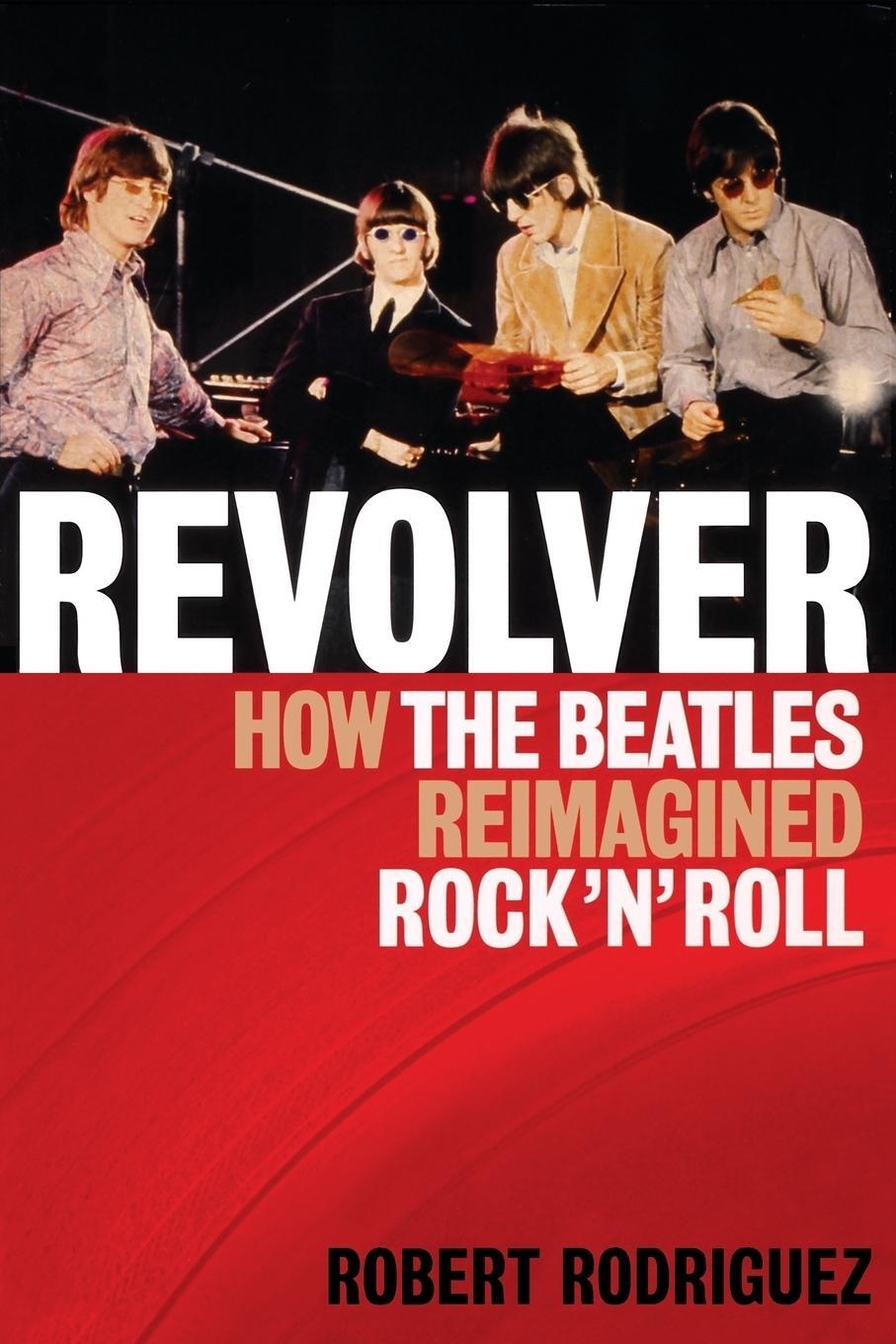 Cover: 9781617130090 | Revolver | How the Beatles Re-Imagined Rock 'n' Roll | Rodriguez