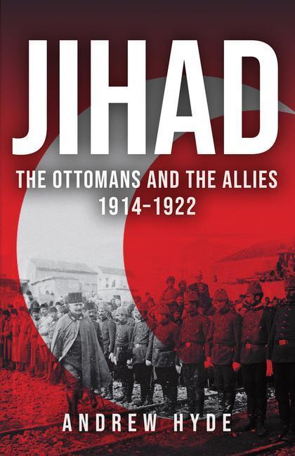 Cover: 9781398103320 | Jihad | The Ottomans and the Allies 1914-1922 | Andrew Hyde | Buch