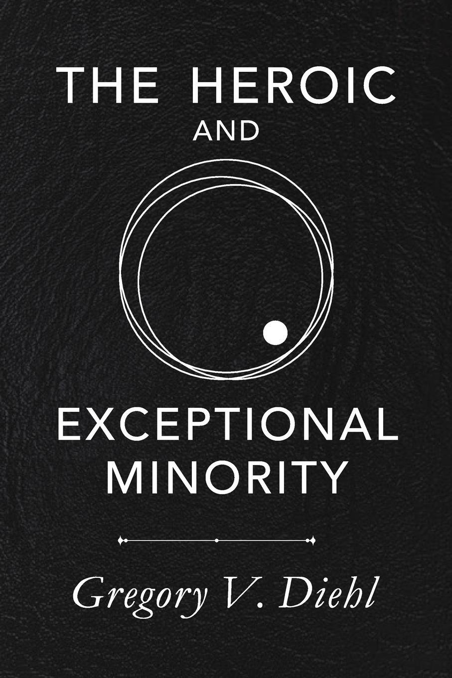 Cover: 9781945884214 | The Heroic and Exceptional Minority | Gregory V. Diehl | Taschenbuch