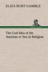 Cover: 9783849522131 | The God-Idea of the Ancients or Sex in Religion | Eliza Burt Gamble