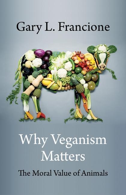 Cover: 9780231199612 | Why Veganism Matters | The Moral Value of Animals | Gary Francione