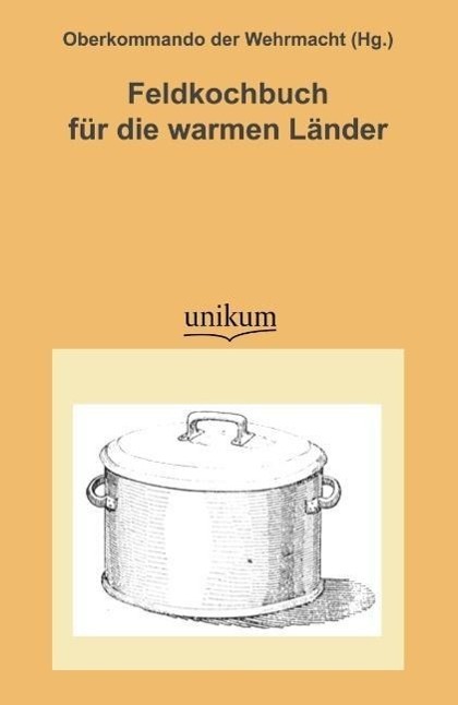 Cover: 9783845720746 | Feldkochbuch für die warmen Länder | Oberkommando Der Wehrmacht | Buch