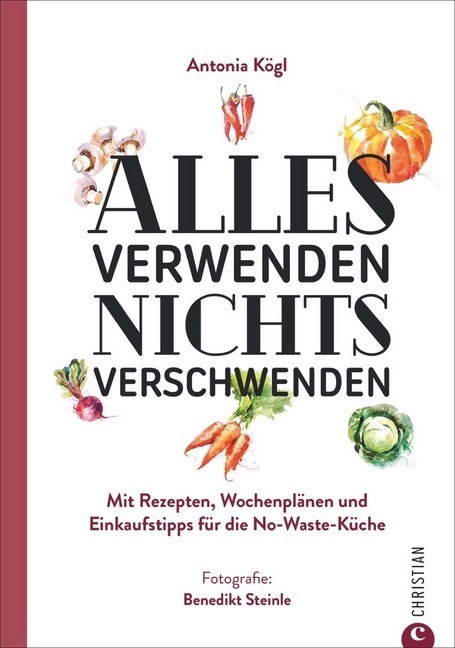 Cover: 9783959612555 | Alles verwenden. Nichts verschwenden | Antonia Kögl | Taschenbuch