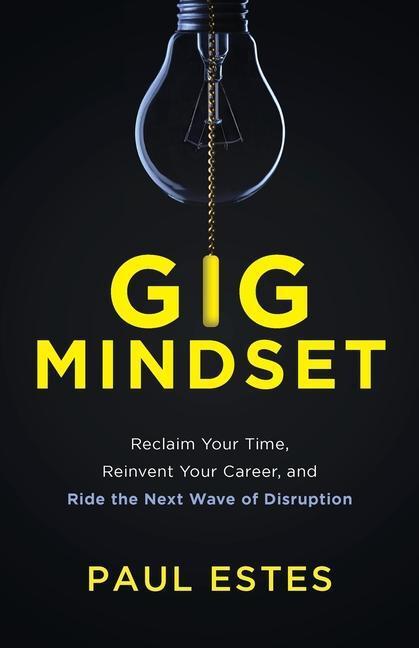 Cover: 9781544506326 | Gig Mindset: Reclaim Your Time, Reinvent Your Career, and Ride the...