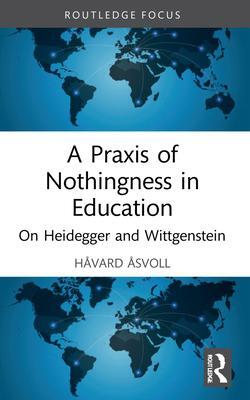 Cover: 9781032119397 | A Praxis of Nothingness in Education | On Heidegger and Wittgenstein