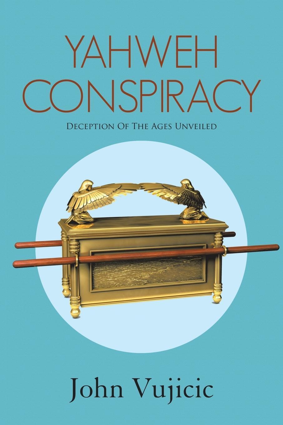 Cover: 9781483445380 | Yahweh Conspiracy | Deception of the Ages Unveiled | John Vujicic