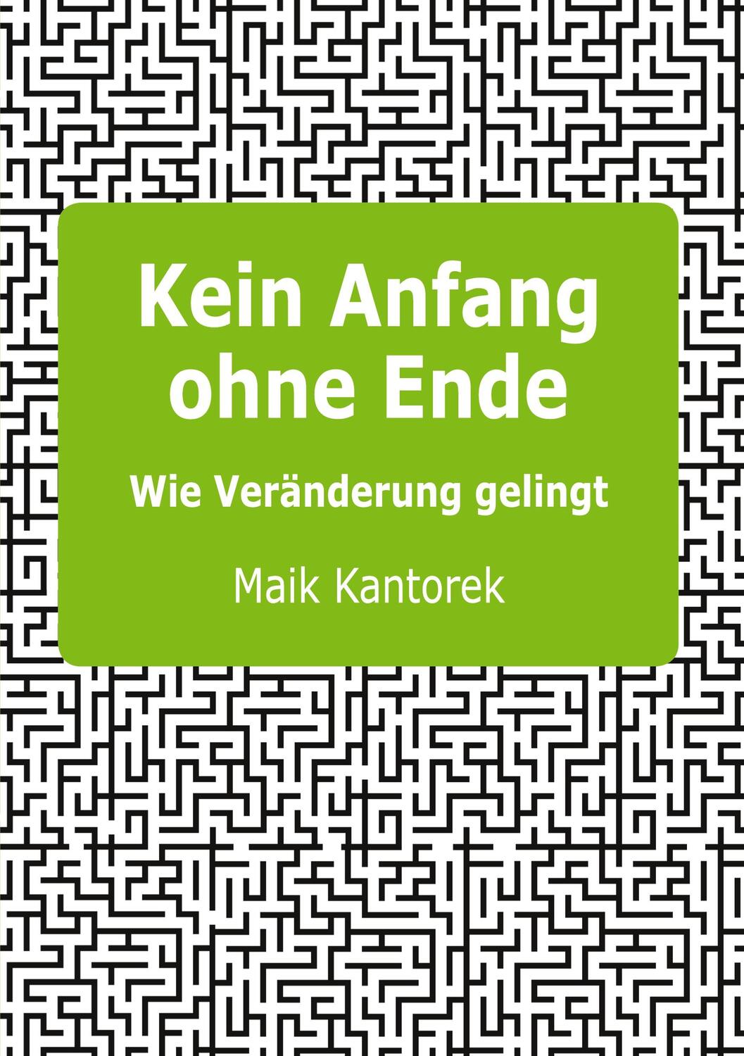 Cover: 9783751958851 | Kein Anfang ohne Ende | Wie Veränderung gelingt | Maik Kantorek | Buch