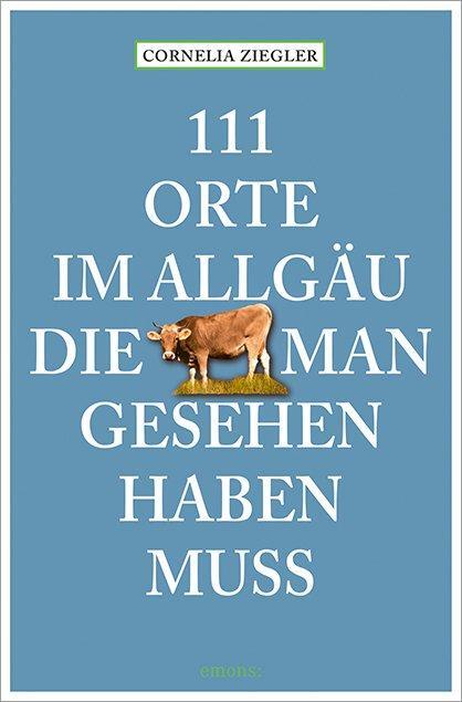 Cover: 9783740821289 | 111 Orte im Allgäu, die man gesehen haben muss | Cornelia Ziegler