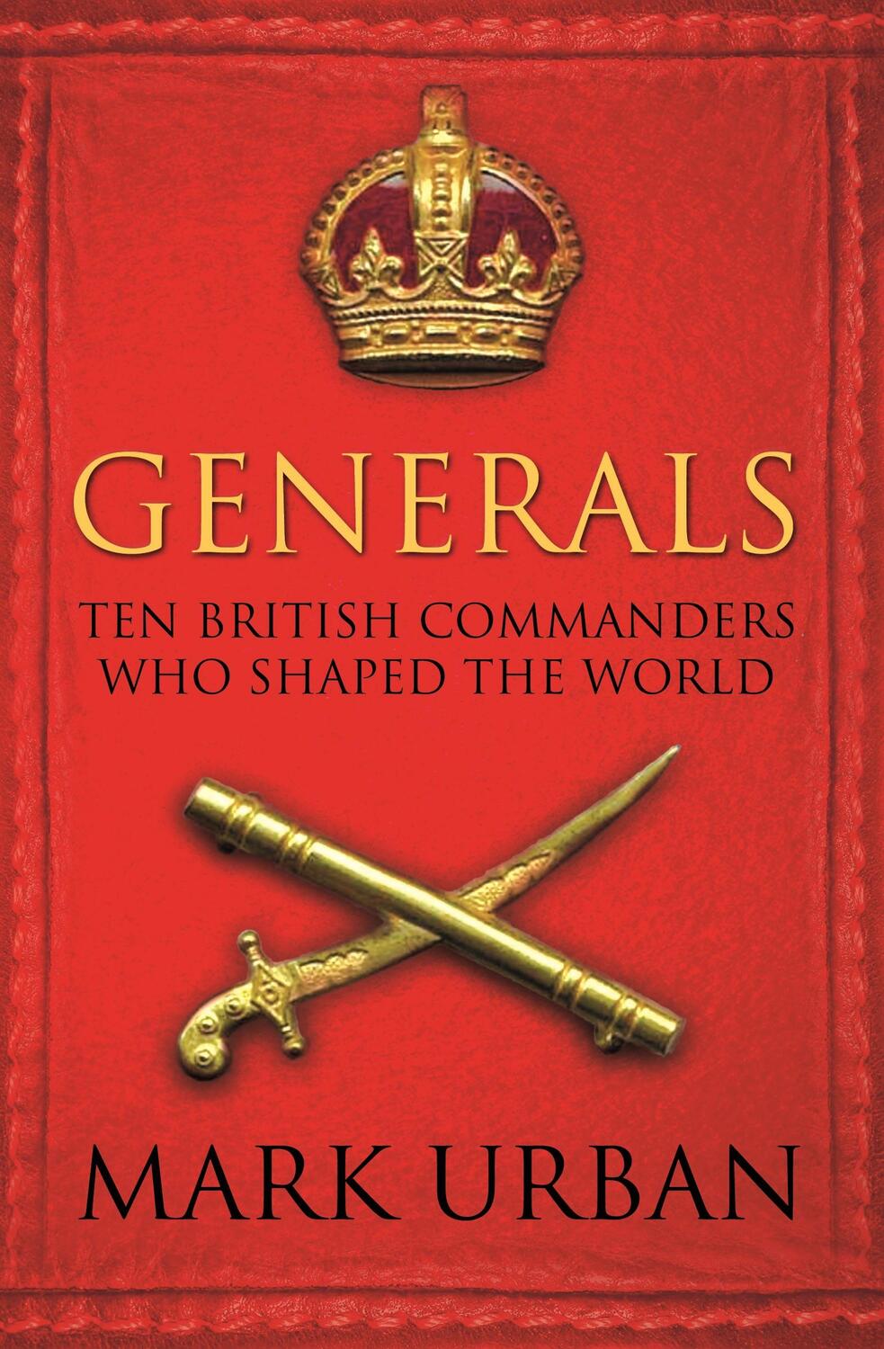 Cover: 9780571224876 | Generals | Ten British Commanders who Shaped the World | Mark Urban