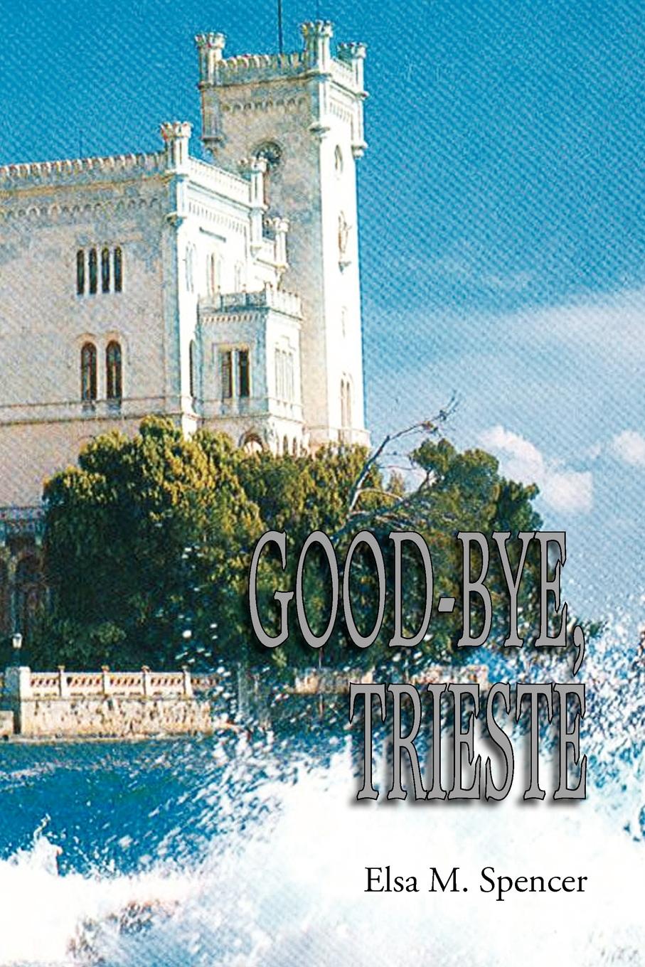 Cover: 9781436352758 | GOOD-BYE, TRIESTE | Elsa M. Spencer | Taschenbuch | Englisch | 2008